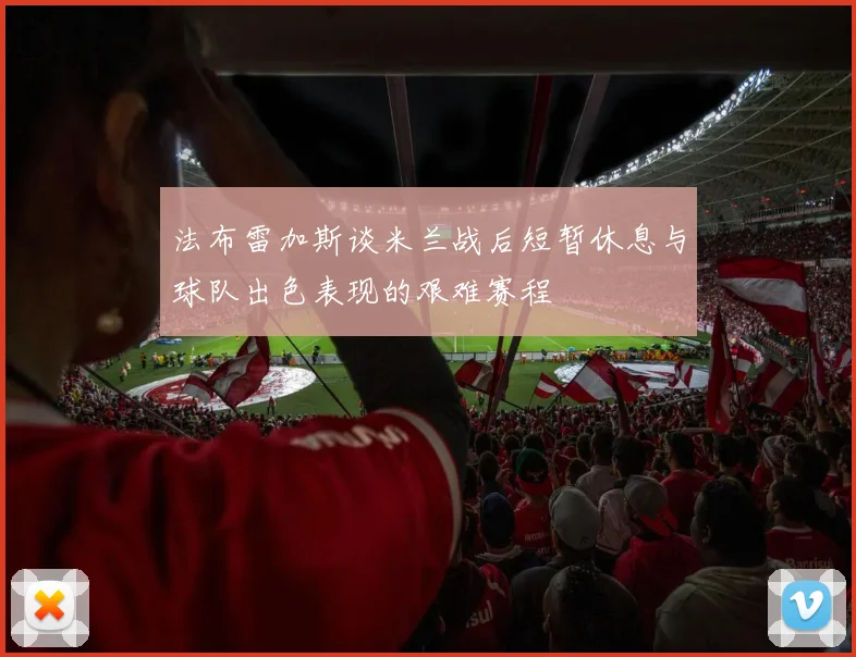 法布雷加斯谈米兰战后短暂休息与球队出色表现的艰难赛程