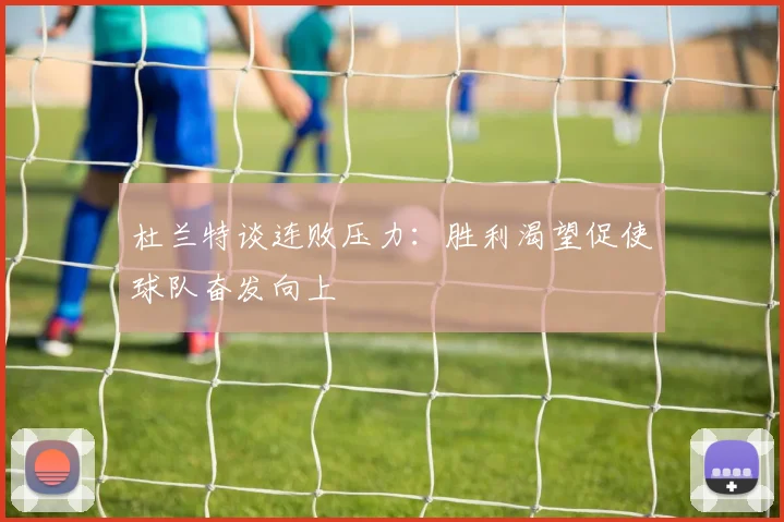 杜兰特谈连败压力：胜利渴望促使球队奋发向上