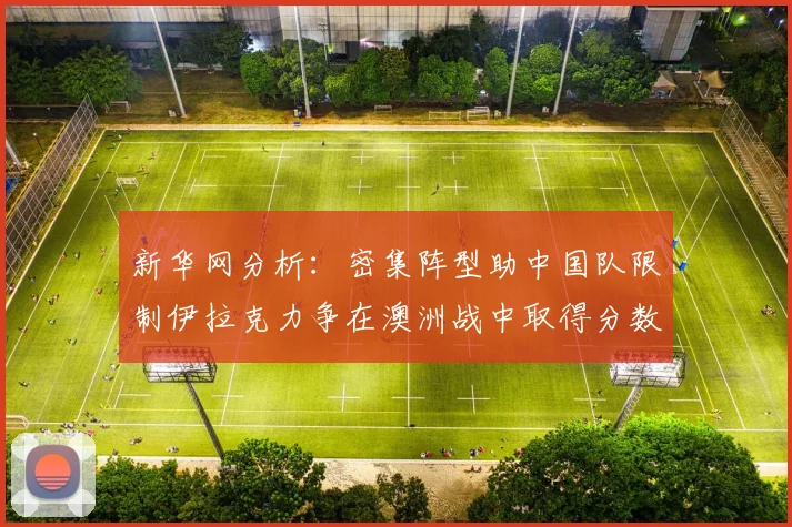 新华网分析：密集阵型助中国队限制伊拉克力争在澳洲战中取得分数